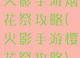 火影手游烟花祭攻略(火影手游樱花祭攻略)