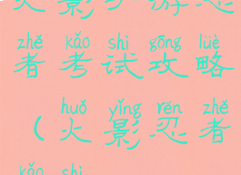火影手游忍者考试攻略(火影忍者考试)