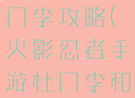 火影手游杜门李攻略(火影忍者手游杜门李和疾风佐助)