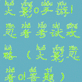 火影o手游l忍者考试攻略(火影忍者ol答题)
