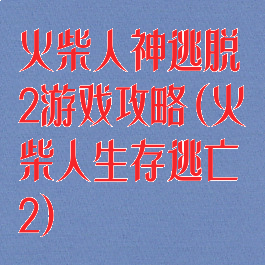 火柴人神逃脱2游戏攻略(火柴人生存逃亡2)