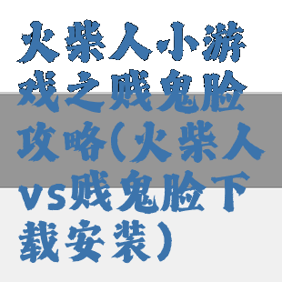 火柴人小游戏之贱鬼脸攻略(火柴人vs贱鬼脸下载安装)