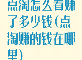 点淘怎么看赚了多少钱(点淘赚的钱在哪里)