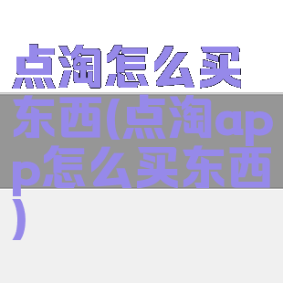 点淘怎么买东西(点淘app怎么买东西)