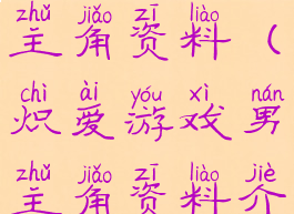炽爱游戏男主角资料(炽爱游戏男主角资料介绍)