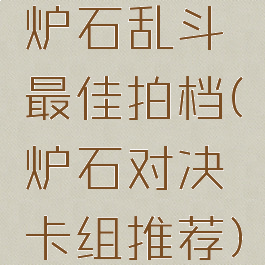 炉石乱斗最佳拍档(炉石对决卡组推荐)