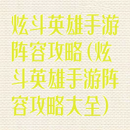 炫斗英雄手游阵容攻略(炫斗英雄手游阵容攻略大全)