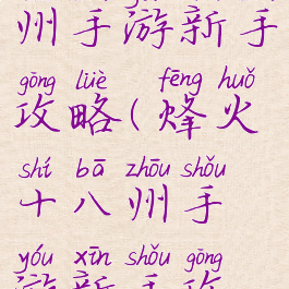 烽火十八州手游新手攻略(烽火十八州手游新手攻略大全)