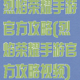 烈焰荣耀手游官方攻略(烈焰荣耀手游官方攻略视频)
