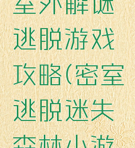 热带森林室外解谜逃脱游戏攻略(密室逃脱迷失森林小游戏攻略)