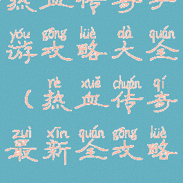 热血传奇手游攻略大全(热血传奇最新全攻略)