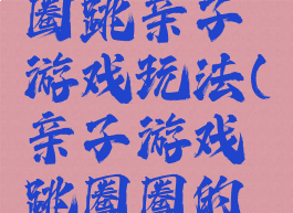 父子呼啦圈跳亲子游戏玩法(亲子游戏跳圈圈的玩法)