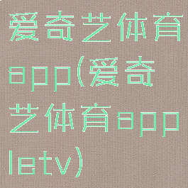 爱奇艺体育app(爱奇艺体育appletv)
