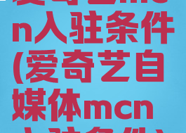 爱奇艺mcn入驻条件(爱奇艺自媒体mcn入驻条件)