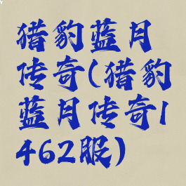 猎豹蓝月传奇(猎豹蓝月传奇1462服)