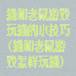 猫和老鼠游戏玩猫的小技巧(猫和老鼠游戏怎样玩猫)