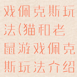 猫和老鼠游戏佩克斯玩法(猫和老鼠游戏佩克斯玩法介绍)