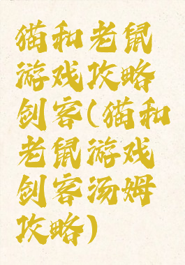 猫和老鼠游戏攻略剑客(猫和老鼠游戏剑客汤姆攻略)