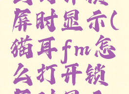 猫耳fm怎么打开锁屏时显示(猫耳fm怎么打开锁屏时显示播放)