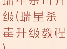瑞星杀毒升级(瑞星杀毒升级教程)