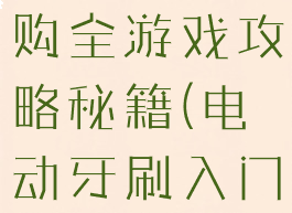 电动牙刷选购全游戏攻略秘籍(电动牙刷入门)