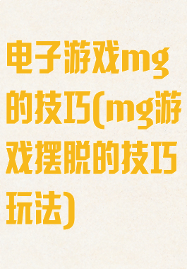 电子游戏mg的技巧(mg游戏摆脱的技巧玩法)