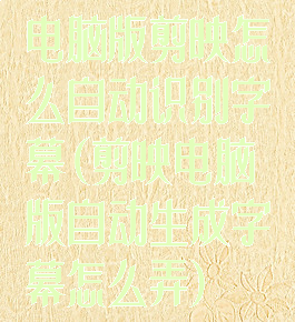 电脑版剪映怎么自动识别字幕(剪映电脑版自动生成字幕怎么弄)