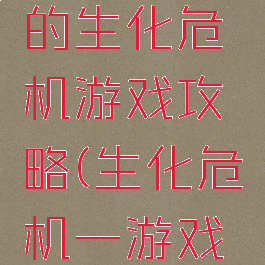 电脑上玩的生化危机游戏攻略(生化危机一游戏攻略)