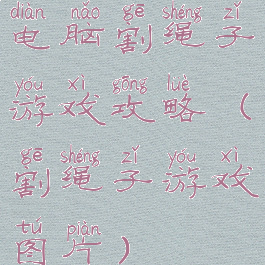 电脑割绳子游戏攻略(割绳子游戏图片)
