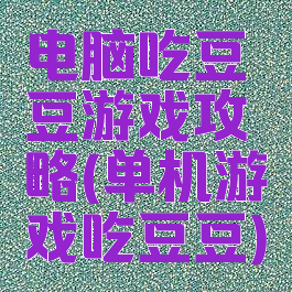 电脑吃豆豆游戏攻略(单机游戏吃豆豆)
