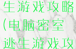 电脑密室逃生游戏攻略(电脑密室逃生游戏攻略图解)