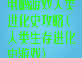 电脑游戏人类进化史攻略(人类生存进化史游戏)