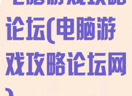 电脑游戏攻略论坛(电脑游戏攻略论坛网)