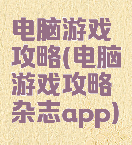 电脑游戏攻略(电脑游戏攻略杂志app)