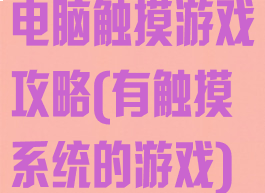电脑触摸游戏攻略(有触摸系统的游戏)
