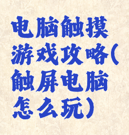电脑触摸游戏攻略(触屏电脑怎么玩)