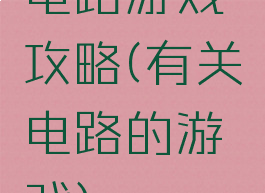 电路游戏攻略(有关电路的游戏)