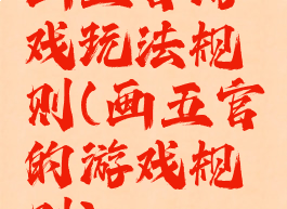 画五官游戏玩法规则(画五官的游戏规则)