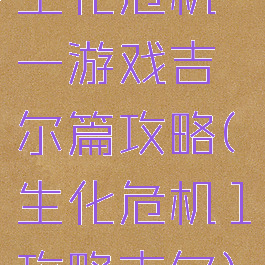 生化危机一游戏吉尔篇攻略(生化危机1攻略吉尔)