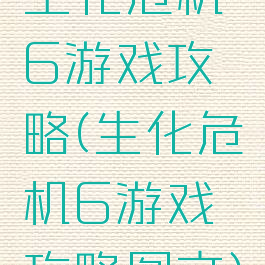 生化危机6游戏攻略(生化危机6游戏攻略图文)