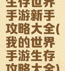 生存世界手游新手攻略大全(我的世界手游生存攻略大全)