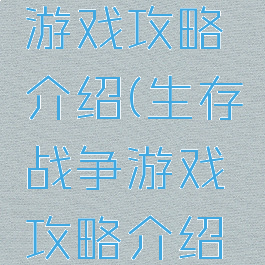 生存战争游戏攻略介绍(生存战争游戏攻略介绍图)