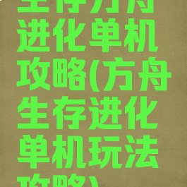 生存方舟进化单机攻略(方舟生存进化单机玩法攻略)