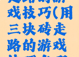 用三块砖走路的游戏技巧(用三块砖走路的游戏技巧有哪些)