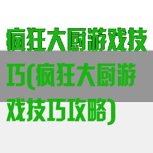 疯狂大厨游戏技巧(疯狂大厨游戏技巧攻略)