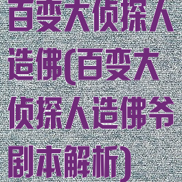 百变大侦探人造佛(百变大侦探人造佛爷剧本解析)