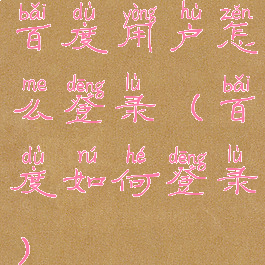 百度用户怎么登录(百度如何登录)