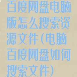 百度网盘电脑版怎么搜索资源文件(电脑百度网盘如何搜索文件)