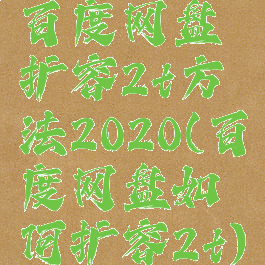 百度网盘扩容2t方法2020(百度网盘如何扩容2t)