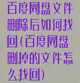 百度网盘文件删除后如何找回(百度网盘删掉的文件怎么找回)